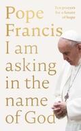 Francis |  I am Asking in the Name of God | eBook | Sack Fachmedien