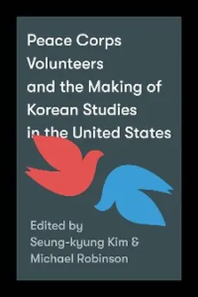 Kim / Robinson |  Peace Corps Volunteers and the Making of Korean Studies in the United States | eBook | Sack Fachmedien