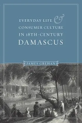Grehan |  Everyday Life and Consumer Culture in Eighteenth-Century Damascus | eBook | Sack Fachmedien