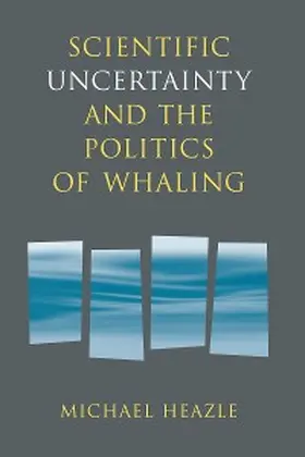 Heazle |  Scientific Uncertainty and the Politics of Whaling | eBook | Sack Fachmedien
