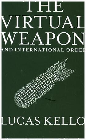 Kello | The Virtual Weapon and International Order | Buch | 978-0-300-23449-7 | www.sack.de