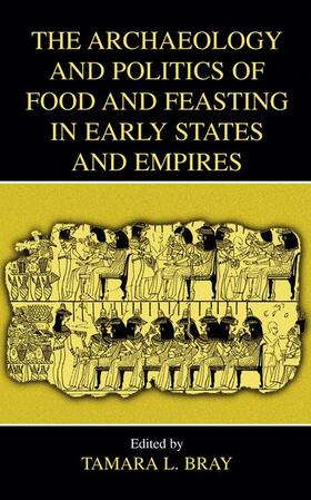 Bray | The Archaeology and Politics of Food and Feasting in Early States and Empires | Buch | sack.de