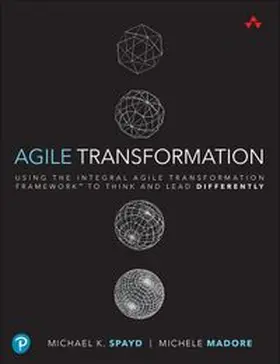 Spayd / Madore |  Agile Transformation: Using the Integral Agile Transformation Framework to Think and Lead Differently | Buch |  Sack Fachmedien