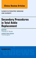 Roukis |  Secondary Procedures in Total Ankle Replacement, an Issue of Clinics in Podiatric Medicine and Surgery | Buch |  Sack Fachmedien