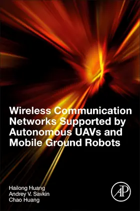 Huang / Savkin | Wireless Communication Networks Supported by Autonomous UAVs and Mobile Ground Robots | Buch | 978-0-323-90182-6 | sack.de
