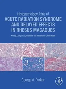 Parker | Histopathology Atlas of Acute Radiation Syndrome and Delayed Effects in Rhesus Macaques | E-Book | sack.de