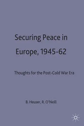 Heuser / O'Neill |  Securing Peace in Europe, 1945-62 | Buch |  Sack Fachmedien