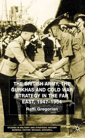 Gregorian |  The British Army, the Gurkhas and Cold War Strategy in the Far East, 1947-1954 | Buch |  Sack Fachmedien
