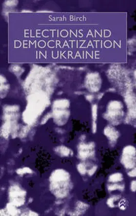 Birch |  Elections and Democratization in Ukraine | eBook | Sack Fachmedien