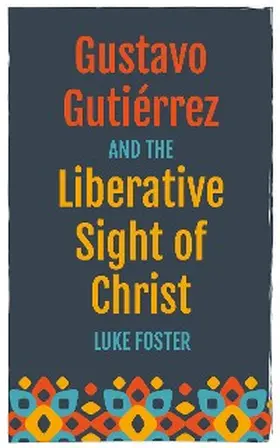 Foster |  Gustavo Gutiérrez and the Liberative Sight of Christ | eBook | Sack Fachmedien