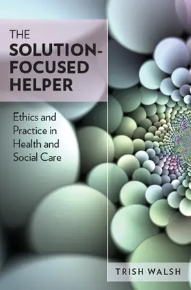 Walsh |  The Solution-Focused Helper: Ethics and Practice in Health and Social Care | Buch |  Sack Fachmedien