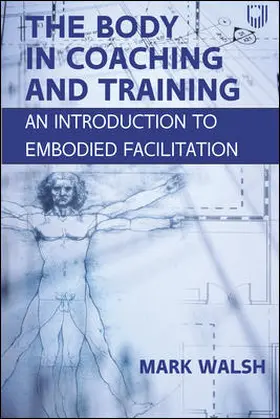 Walsh |  The Body in Coaching and Training: An Introduction to Embodied Facilitation | Buch |  Sack Fachmedien