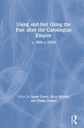 Greer / Hicklin / Esders |  Using and Not Using the Past after the Carolingian Empire | Buch |  Sack Fachmedien