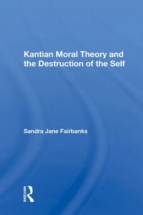 Fairbanks |  Kantian Moral Theory and the Destruction of the Self | Buch |  Sack Fachmedien