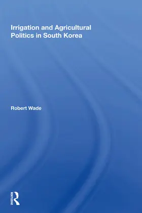 Wade |  Irrigation And Agricultural Politics In South Korea | Buch |  Sack Fachmedien