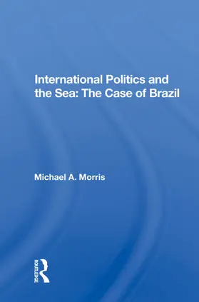 Morris |  International Politics and the Sea | Buch |  Sack Fachmedien