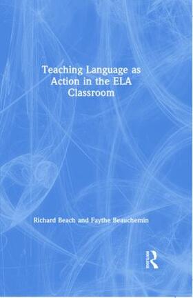 Beach / Beauchemin |  Teaching Language as Action in the ELA Classroom | Buch |  Sack Fachmedien