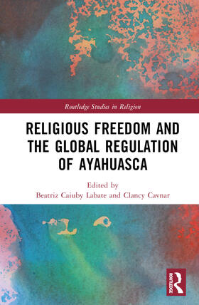 Labate / Cavnar | Religious Freedom and the Global Regulation of Ayahuasca | Buch | 978-0-367-02875-6 | sack.de