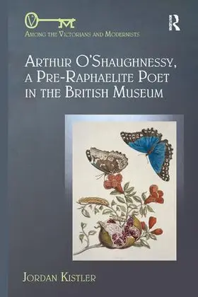 Kistler |  Arthur O'Shaughnessy, A Pre-Raphaelite Poet in the British Museum | Buch |  Sack Fachmedien