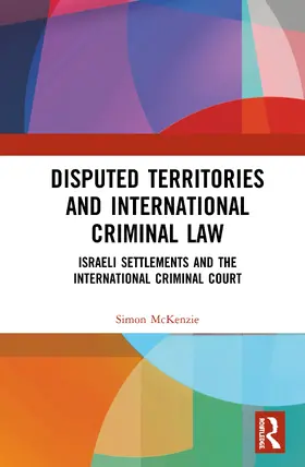 McKenzie | Disputed Territories and International Criminal Law: Israeli Settlements and the International Criminal Court | Buch | 978-0-367-14782-2 | sack.de