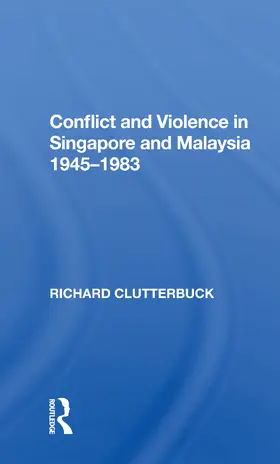 Clutterbuck |  Conflict And Violence In Singapore And Malaysia, 1945-1983 | Buch |  Sack Fachmedien