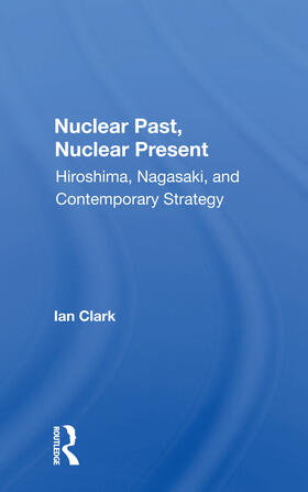 Clark | Nuclear Past, Nuclear Present | Buch | 978-0-367-15835-4 | sack.de