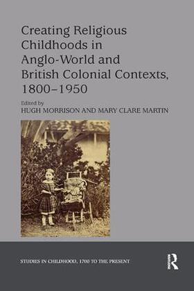 Morrison / Martin | Creating Religious Childhoods in Anglo-World and British Colonial Contexts, 1800-1950 | Buch | 978-0-367-17562-7 | sack.de