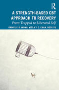 Wong / Yu / Chan |  A Strength-Based Cognitive Behaviour Therapy Approach to Recovery | Buch |  Sack Fachmedien