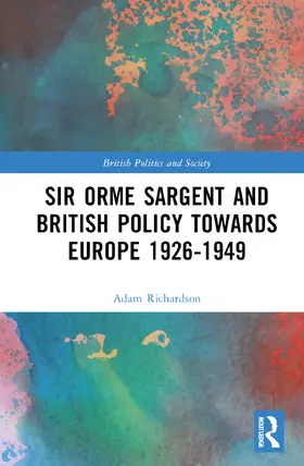 Richardson |  Sir Orme Sargent and British Policy Towards Europe, 1926–1949 | Buch |  Sack Fachmedien