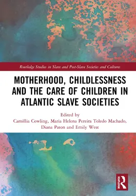 Cowling / Toledo Machado / Paton |  Motherhood, Childlessness and the Care of Children in Atlantic Slave Societies | Buch |  Sack Fachmedien