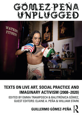 Gómez-Peña / Tramposch / Gómez | Gómez-Peña Unplugged: Texts on Live Art, Social Practice and Imaginary Activism (2008-2020) | Buch | 978-0-367-21924-6 | sack.de