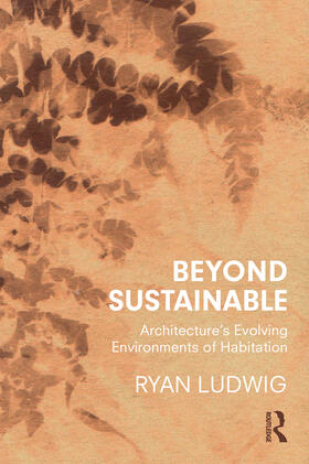 Ludwig | Beyond Sustainable: Architecture's Evolving Environments of Habitation | Buch | 978-0-367-23270-2 | sack.de