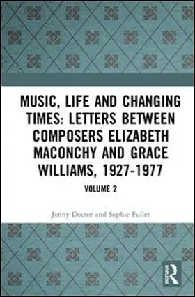 Fuller / Doctor |  Music, Life and Changing Times: Selected Correspondence Between British Composers Elizabeth Maconchy and Grace Williams, 1927–77 | Buch |  Sack Fachmedien