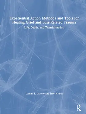 Darrow / Childs |  Experiential Action Methods and Tools for Healing Grief and Loss-Related Trauma | Buch |  Sack Fachmedien