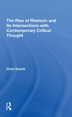 Swartz |  The Rise Of Rhetoric And Its Intersection With Contemporary Critical Thought | Buch |  Sack Fachmedien