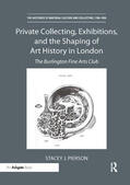 Pierson |  Private Collecting, Exhibitions, and the Shaping of Art History in London: The Burlington Fine Arts Club | Buch |  Sack Fachmedien