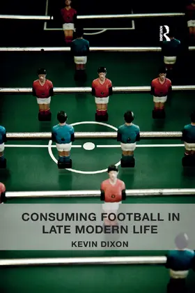 Dixon |  Consuming Football in Late Modern Life | Buch |  Sack Fachmedien