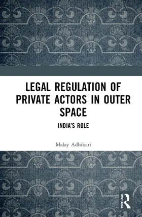 Adhikari | Legal Regulation of Private Actors in Outer Space | Buch | 978-0-367-34401-6 | www.sack.de