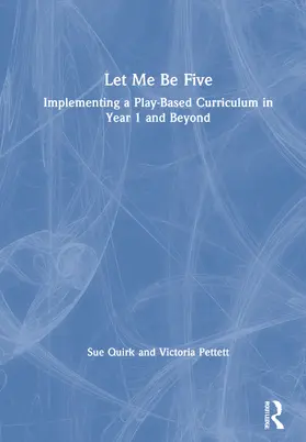 Quirk / Pettett |  Let Me Be Five: Implementing a Play-Based Curriculum in Year 1 and Beyond | Buch |  Sack Fachmedien