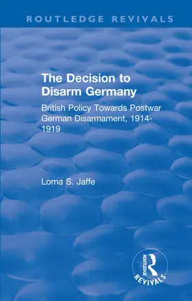 Jaffe |  The Decision to Disarm Germany: British Policy Towards Postwar German Disarmament, 1914-1919 | Buch |  Sack Fachmedien