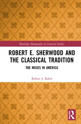 Rabel |  Robert E. Sherwood and the Classical Tradition | Buch |  Sack Fachmedien