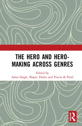Singh / Tholia / Patel |  The Hero and Hero-Making Across Genres | Buch |  Sack Fachmedien