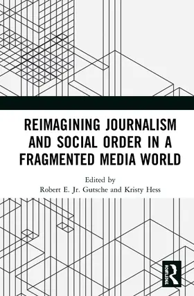 Gutsche / Gutsche, Jr. / Hess |  Reimagining Journalism and Social Order in a Fragmented Media World | Buch |  Sack Fachmedien