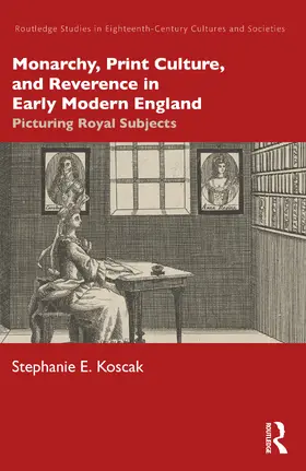 Koscak |  Monarchy, Print Culture, and Reverence in Early Modern England: Picturing Royal Subjects | Buch |  Sack Fachmedien