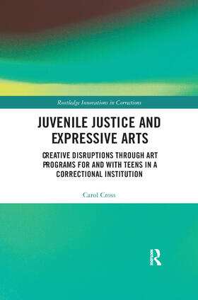 Cross | Juvenile Justice and Expressive Arts: Creative Disruptions Through Art Programs for and with Teens in a Correctional Institution | Buch | 978-0-367-37504-1 | sack.de