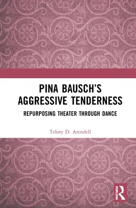 Arendell | Pina Bausch's Aggressive Tenderness | Buch | 978-0-367-40781-0 | sack.de