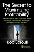 Sproull |  The Secret to Maximizing Profitability: A Business Novel on How to Successfully Combine the Theory of Constraints, Lean, and Six SIGMA to Drive Profit | Buch |  Sack Fachmedien