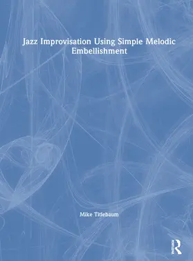 Titlebaum |  Jazz Improvisation Using Simple Melodic Embellishment | Buch |  Sack Fachmedien
