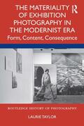 Taylor |  The Materiality of Exhibition Photography in the Modernist Era: Form, Content, Consequence | Buch |  Sack Fachmedien