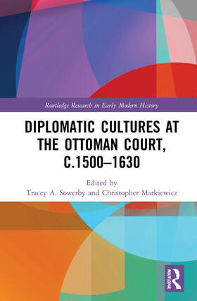 Sowerby / Markiewicz |  Diplomatic Cultures at the Ottoman Court, c.1500-1630 | Buch |  Sack Fachmedien